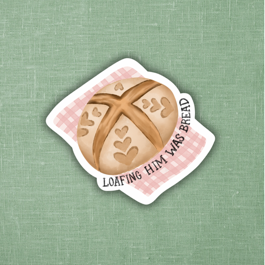 Loafing Him Was Bread  | Sticker 3"