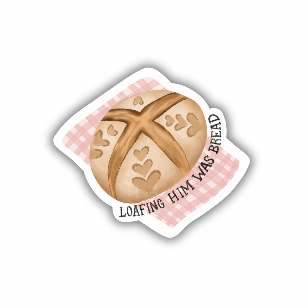 Loafing Him Was Bread  | Sticker 3"
